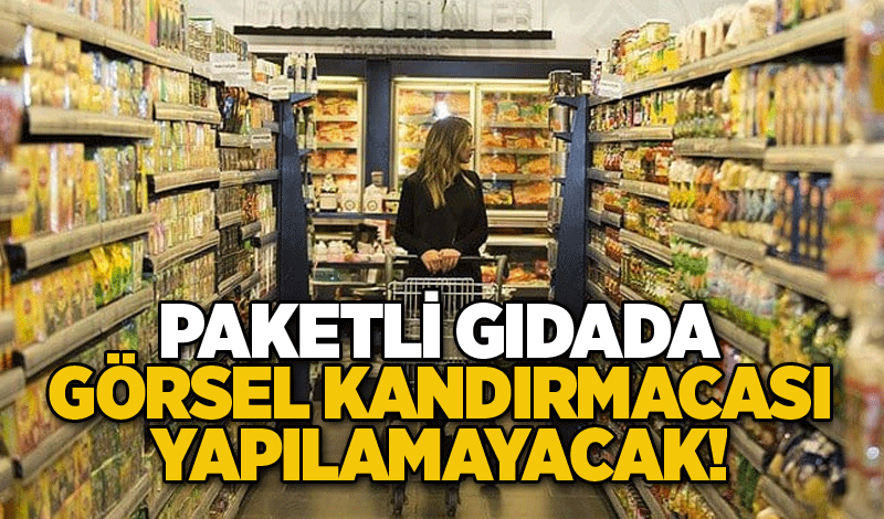 Bakanlık düğmeye bastı: Paketli gıdada görsel kandırmacası yapılamayacak