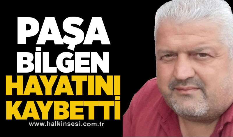 Paşa Bilgen hayatını kaybetti