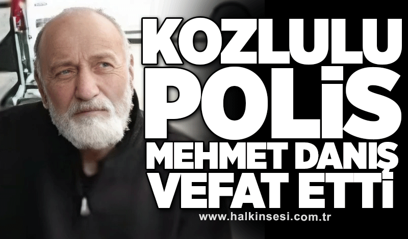 Kozlulu Polis Mehmet Danış vefat etti