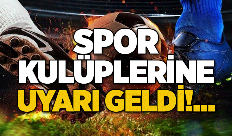 Spor kulüplerine uyarı geldi!...