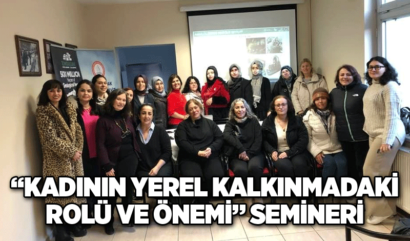 “Kadının Yerel Kalkınmadaki rolü ve önemi” semineri