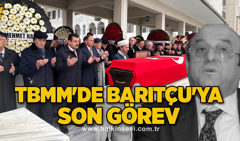 TBMM'DE BARITÇU'YA SON GÖREV