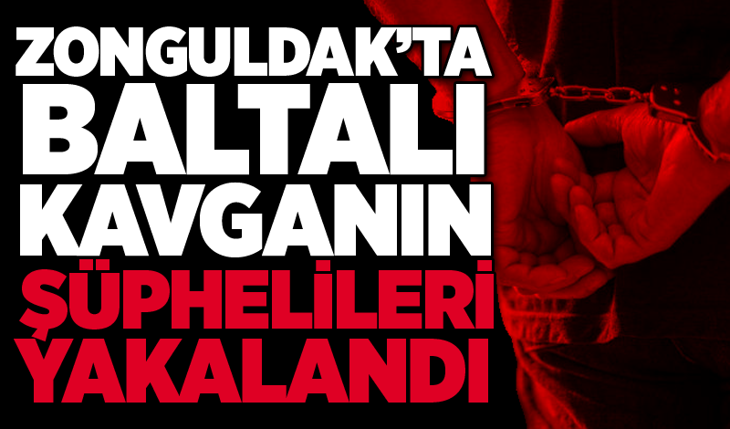 Zonguldak’ta baltalı kavganın şüphelileri yakalandı