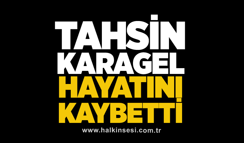 Tahsin Karagel hayatını kaybetti