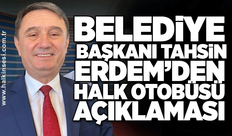 Belediye Başkanı Tahsin Erdem’den Halk Otobüsleri açıklaması