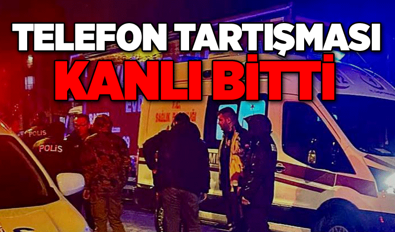 Telefon tartışması kanlı bitti