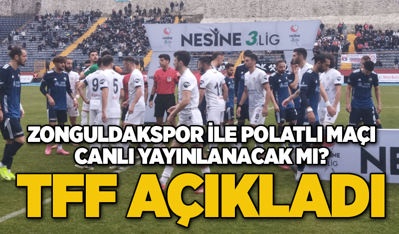 Zonguldakspor ile Polatlı maçı canlı yayınlanacak mı? TFF açıkladı..