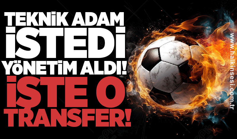 Teknik adam istedi yönetim aldı! İşte o transfer!