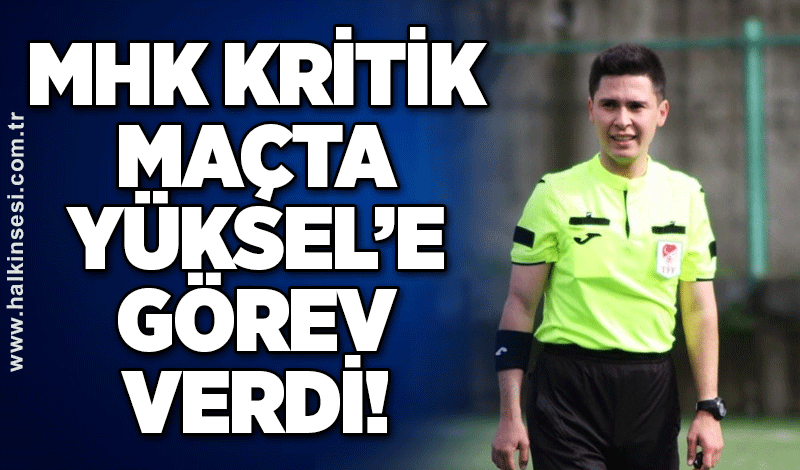 MHK kritik maçta Yüksel’e görev verdi!