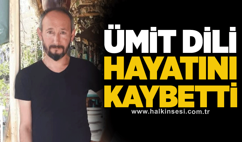 Ümit Dili hayatını kaybetti