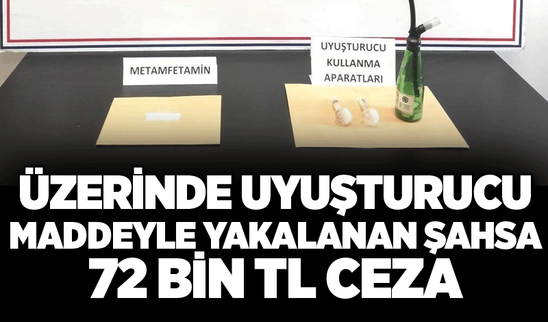 Üzerinde uyuşturucu maddeyle yakalanan şahsa 72 bin TL ceza