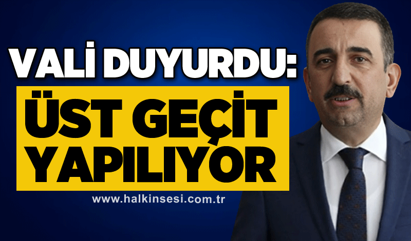 Vali duyurdu: Üst geçit yapılıyor