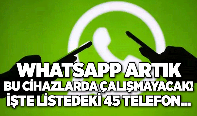 WhatsApp artık bu cihazlarda çalışmayacak! İşte listedeki 45 telefon