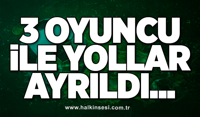 Üç oyuncu ile yollar ayrıldı...