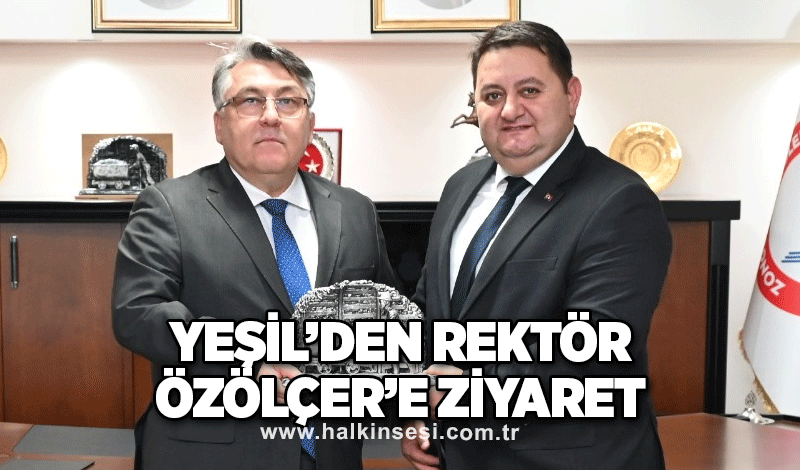 YEŞİL’DEN REKTÖR ÖZÖLÇER’E ZİYARET