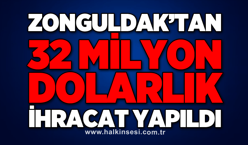 Zonguldak’tan 32 milyon dolarlık ihracat yapıldı