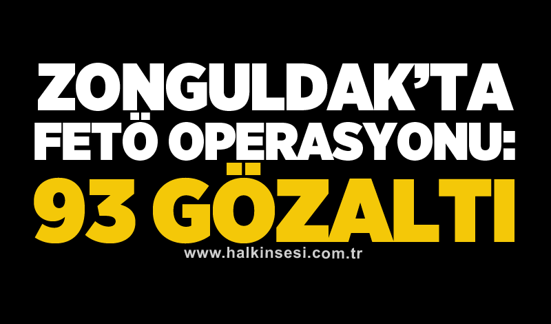 Zonguldak’ta FETÖ operasyonu: 93 gözaltı