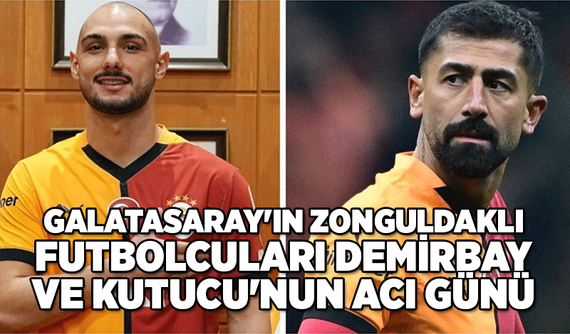 Galatasaray'ın Zonguldaklı futbolcuları Demirbay ve Kutucu'nun acı günü...