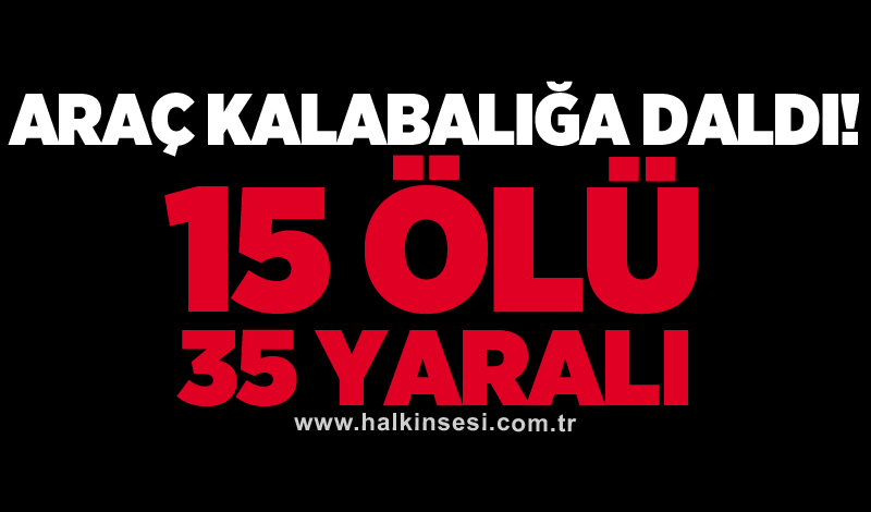 Araç kalabalığa daldı! 15 ölü, 35 yaralı