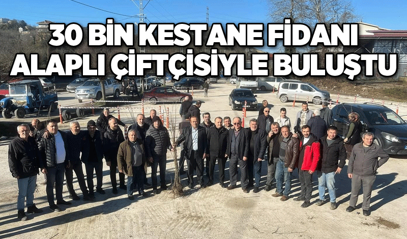 30 BİN KESTANE FİDANI ALAPLI ÇİFTÇİSİYLE BULUŞTU