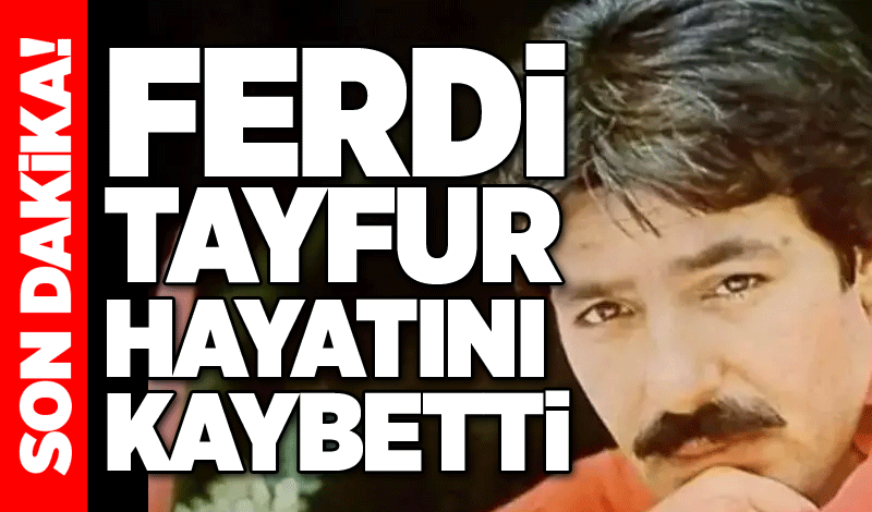 Ferdi Tayfur yaşama veda etti