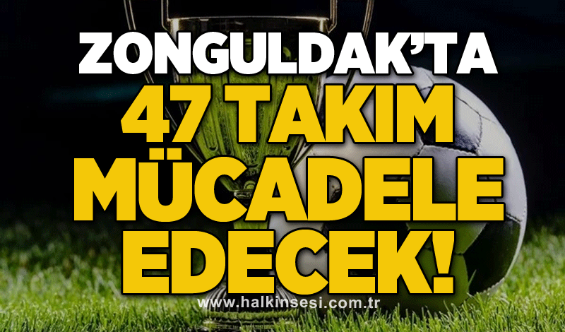 Zonguldak’ta 47 takım mücadele edecek!