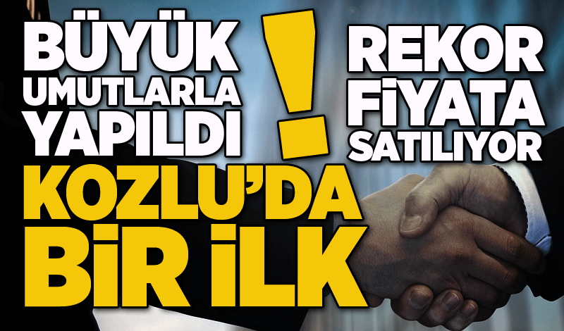 Büyük umutlarla yapıldı: Rekor fiyata satılıyor KOZLU’DA BİR İLK