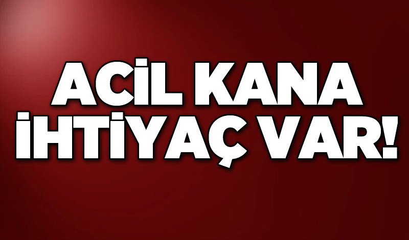 Acil kana ihtiyaç var!