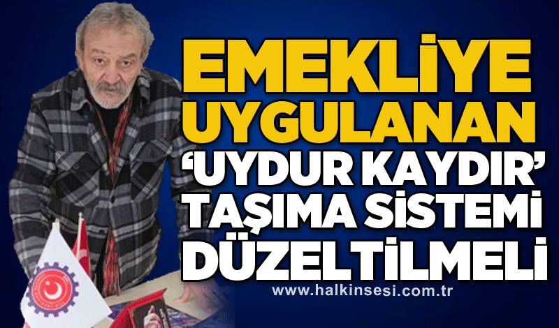 Emekliye uygulanan ‘Uydur kaydır’ taşıma sistemi düzeltilmeli