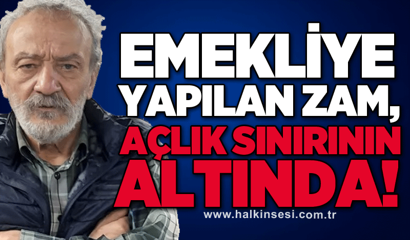 Adnan Küçükvar: ''Emekliye yapılan zam, açlık sınırının altında!"