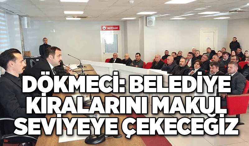 Dökmeci: Belediye kiralarını makul seviyeye çekeceğiz