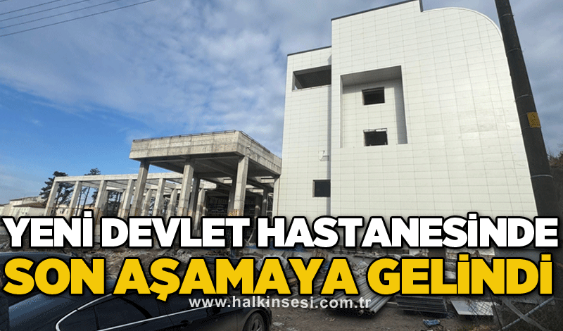 Yeni Devlet Hastanesinde son aşamaya gelindi