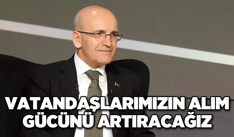 Vatandaşlarımızın alım gücünü artıracağız