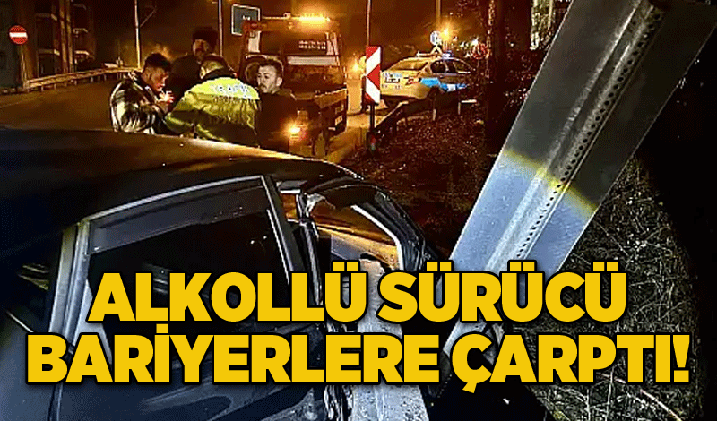 Alkollü sürücü bariyerlere çarptı!