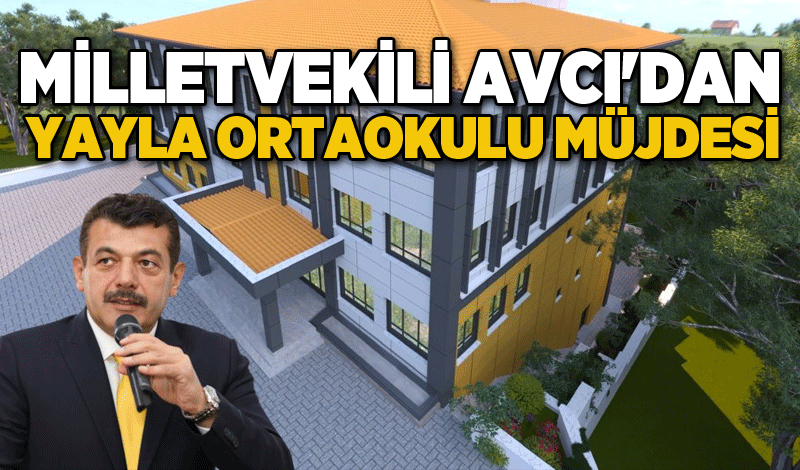 Milletvekili Avcı'dan Yayla Ortaokulu müjdesi