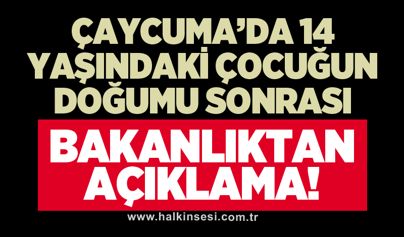 Çaycuma’da 14 yaşındaki çocuğun doğumu sonrası bakanlıktan açıklama!