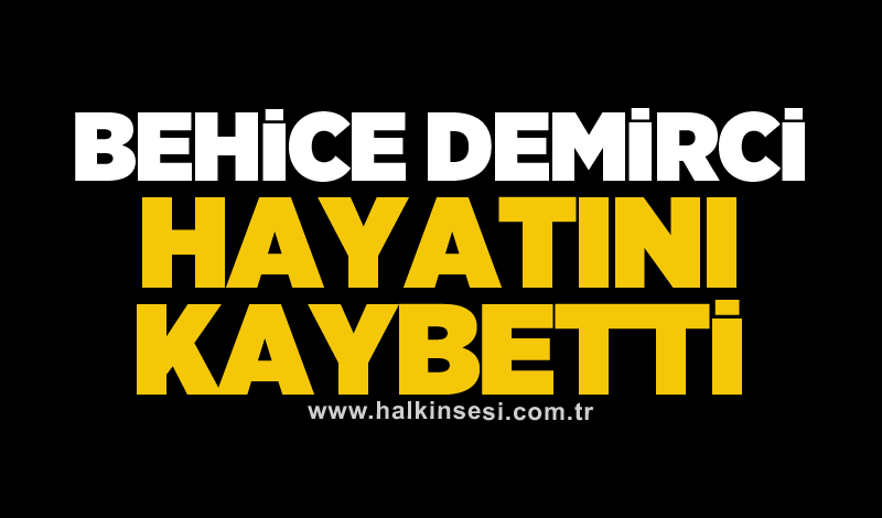 Behice Demirci hayatını kaybetti