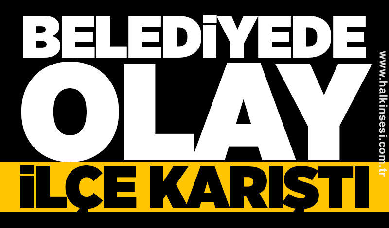 Belediyede olay: İlçe karıştı!