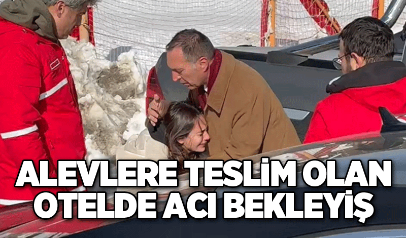 Alevlere teslim olan otelde acı bekleyiş