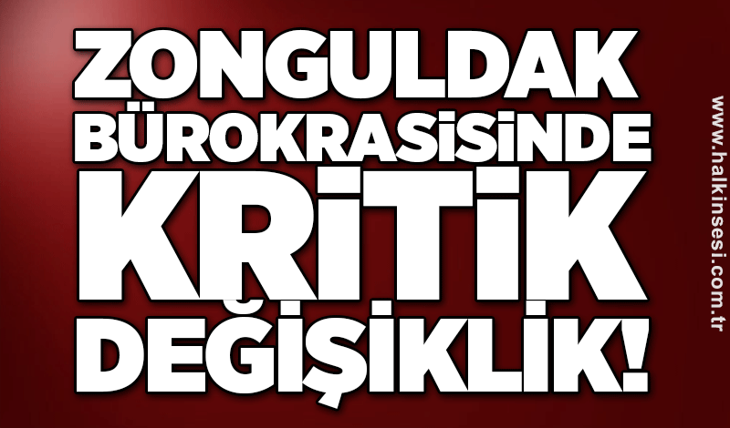 Zonguldak bürokrasisinde kritik değişiklik!