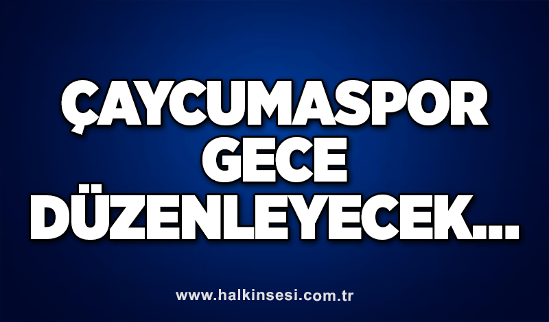 Çaycumaspor gece düzenleyecek…