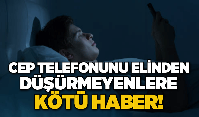 Cep Telefonunu Elinden Düşürmeyenlere Kötü Haber!