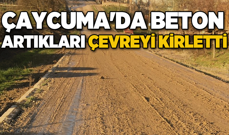 Çaycuma'da beton artıkları çevreyi kirletti