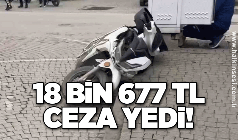 18 bin 677 TL ceza yedi!