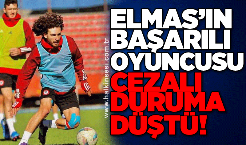 Elmas’ın başarılı oyuncusu cezalı duruma düştü!