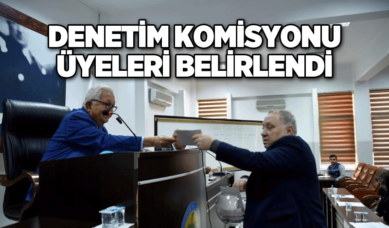 DENETİM KOMİSYONU ÜYELERİ BELİRLENDİ