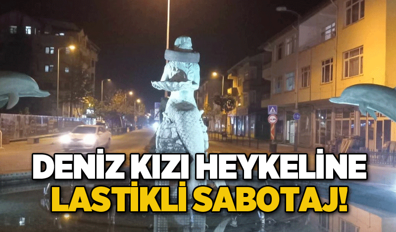 Deniz Kızı heykeline lastikli sabotaj!