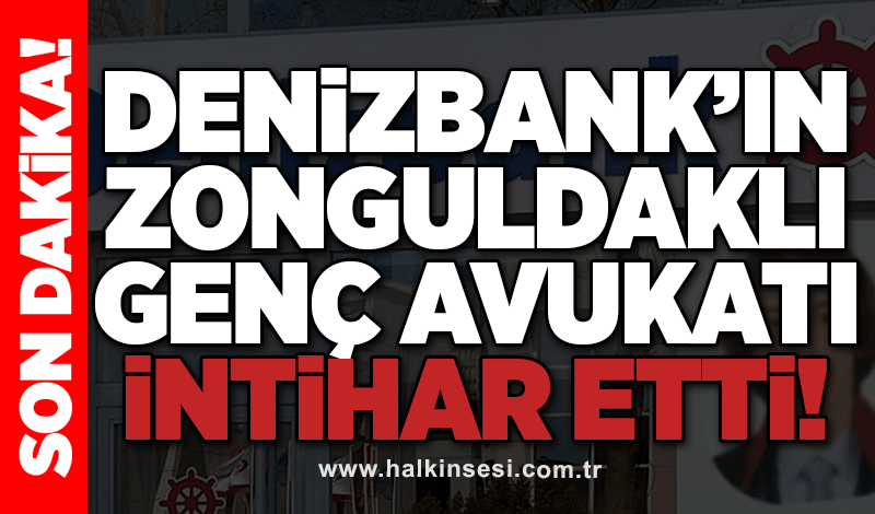 Denizbank’ın Zonguldaklı genç avukatı intihar etti!