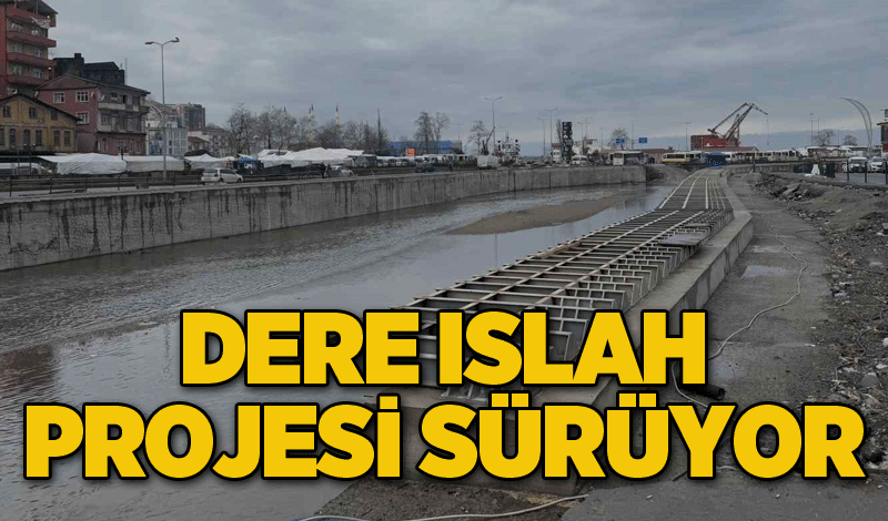 Dere ıslah projesi sürüyor