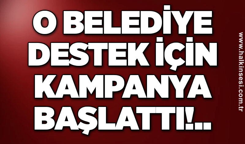 O Belediye destek için kampanya başlattı!..